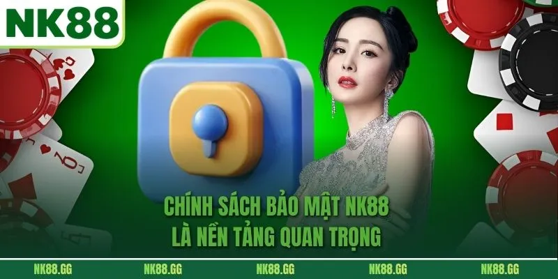 Chính Sách Bảo Mật NK88 là nền tảng quan trọng