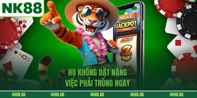 Họ không đặt nặng việc phải trúng ngay