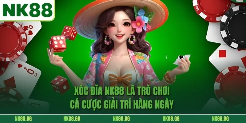 Xóc Đĩa NK88 là trò chơi cá cược giải trí hàng ngày 